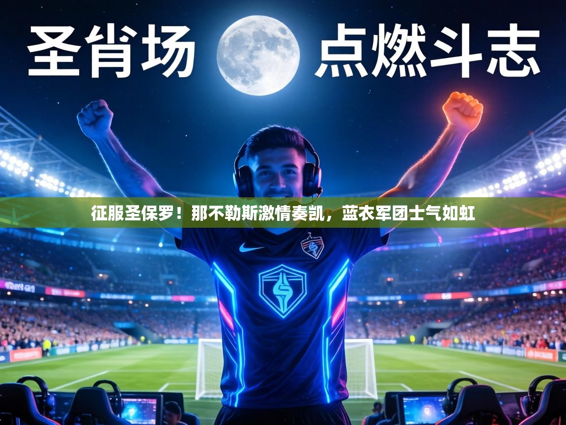 征服圣保罗！那不勒斯激情奏凯，蓝衣军团士气如虹  第1张