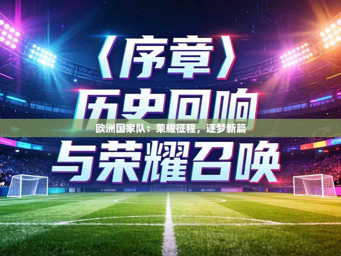 欧洲国家队：荣耀征程，逐梦新篇  第1张