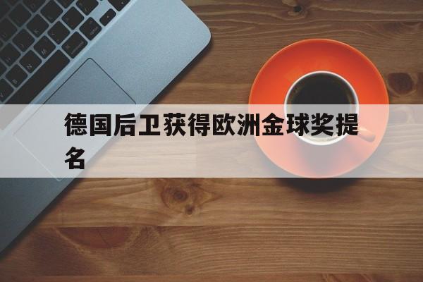 爱游戏-德国后卫获得欧洲金球奖提名